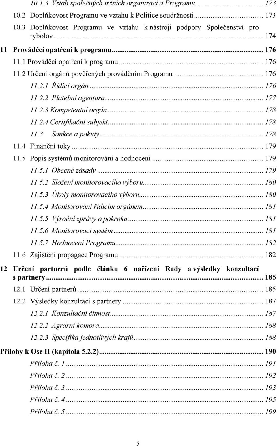 .. 177 11.2.3 Kompetentní orgán... 178 11.2.4 Certifikační subjekt... 178 11.3 Sankce a pokuty... 178 11.4 Finanční toky... 179 11.5 Popis systémů monitorování a hodnocení... 179 11.5.1 Obecné zásady.