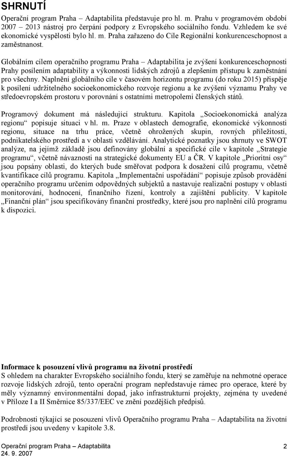 Naplnění globálního cíle v časovém horizontu programu (do roku 2015) přispěje k posílení udržitelného socioekonomického rozvoje regionu a ke zvýšení významu Prahy ve středoevropském prostoru v