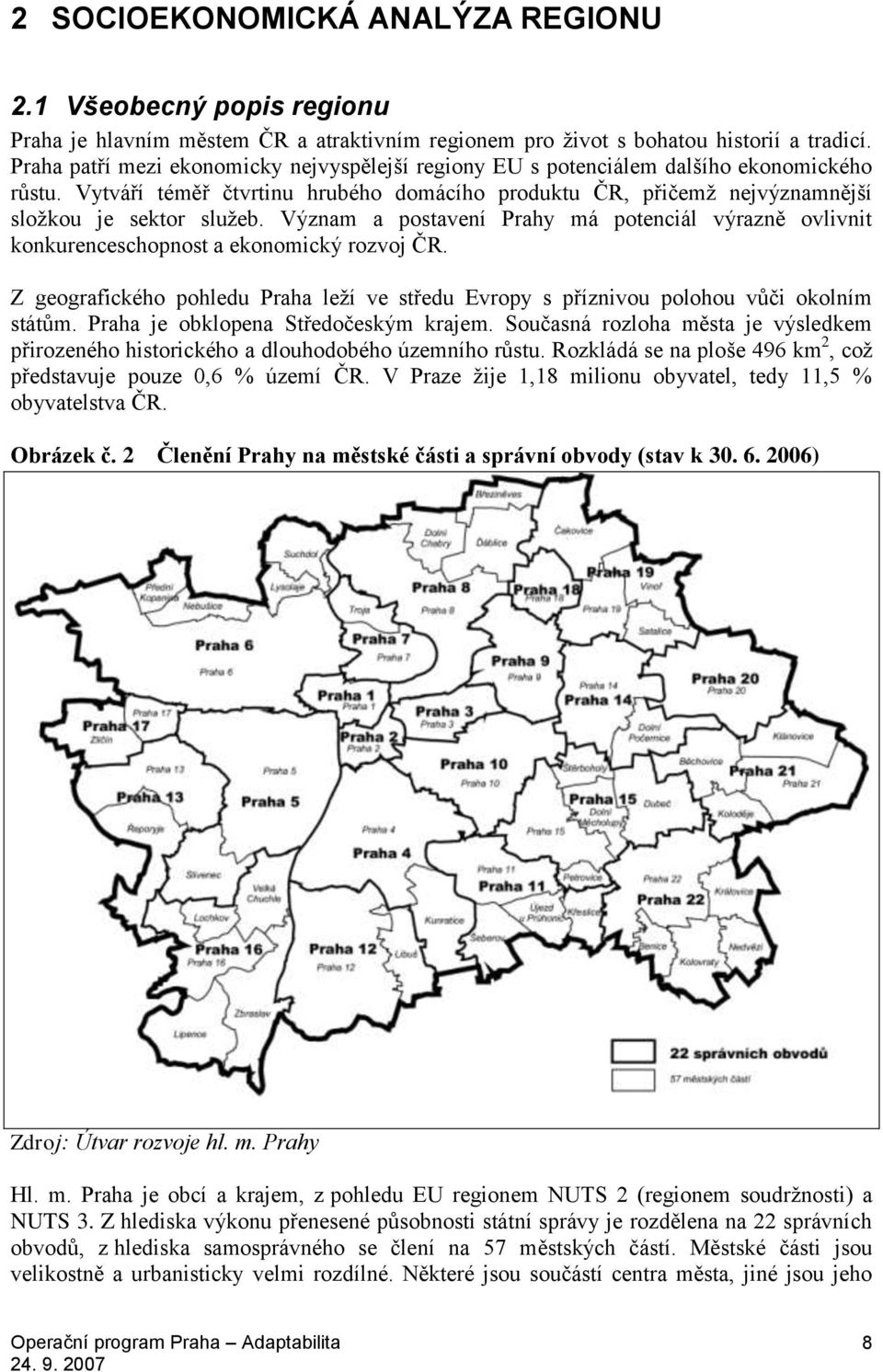 Význam a postavení Prahy má potenciál výrazně ovlivnit konkurenceschopnost a ekonomický rozvoj ČR. Z geografického pohledu Praha leží ve středu Evropy s příznivou polohou vůči okolním státům.