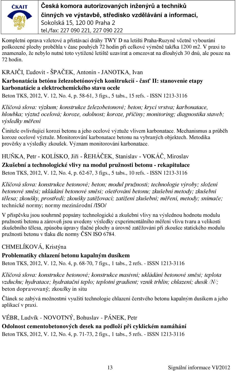 KRAJČI, Ľudovít - ŠPAČEK, Antonín - JANOTKA, Ivan Karbonatácia betónu železobetónových konštrukcií - časť II: stanovenie etapy karbonatácie a elektrochemického stavu ocele Beton TKS, 2012, V. 12, No.