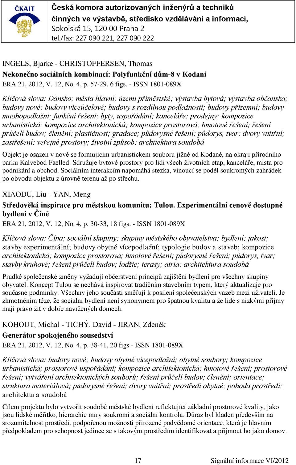 mnohopodlažní; funkční řešení; byty, uspořádání; kanceláře; prodejny; kompozice urbanistická; kompozice architektonická; kompozice prostorová; hmotové řešení; řešení průčelí budov; členění;