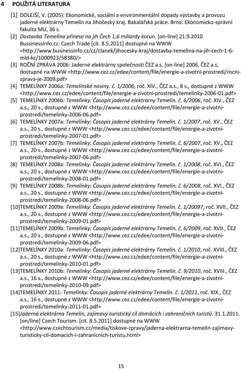 businessinfo.cz/cz/clanek/jihocesky-kraj/dostavba-temelina-na-jih-cech-1-6- mld-kc/1000923/58380/> [3] ROČNÍ ZPRÁVA 2006: Jaderné elektrárny společnosti ČEZ a.s. *on-line] 2006, ČEZ a.