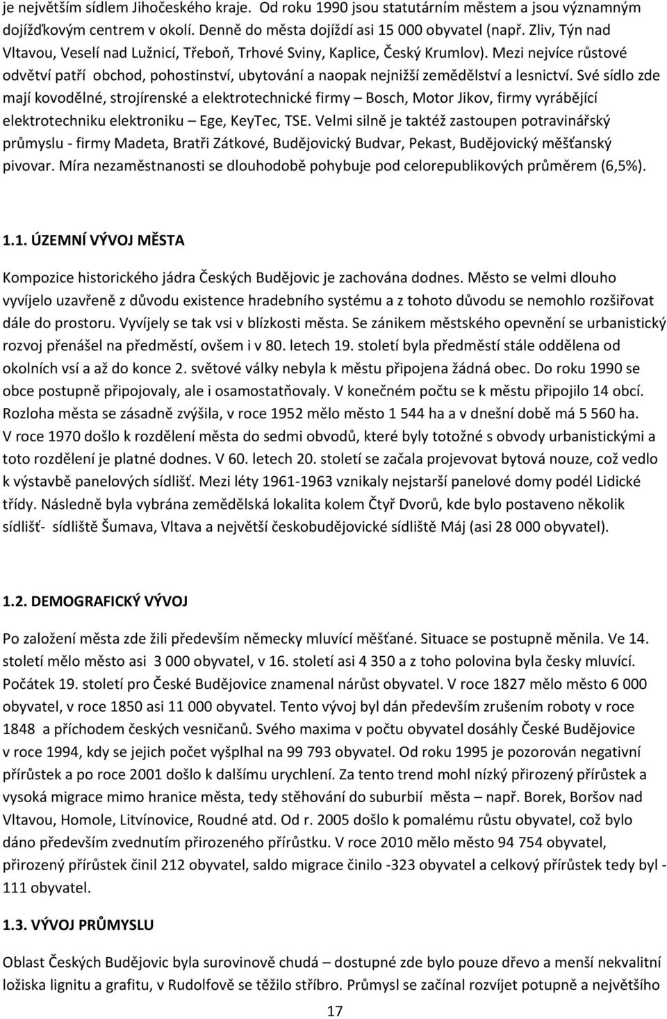 Své sídlo zde mají kovodělné, strojírenské a elektrotechnické firmy Bosch, Motor Jikov, firmy vyrábějící elektrotechniku elektroniku Ege, KeyTec, TSE.