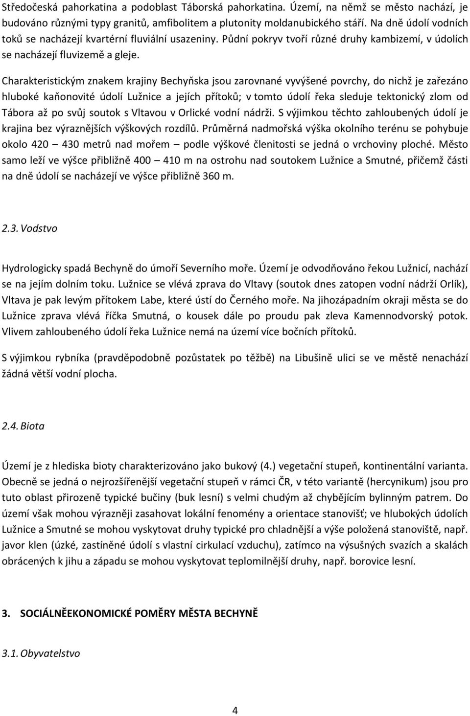 Charakteristickým znakem krajiny Bechyňska jsou zarovnané vyvýšené povrchy, do nichž je zařezáno hluboké kaňonovité údolí Lužnice a jejích přítoků; v tomto údolí řeka sleduje tektonický zlom od