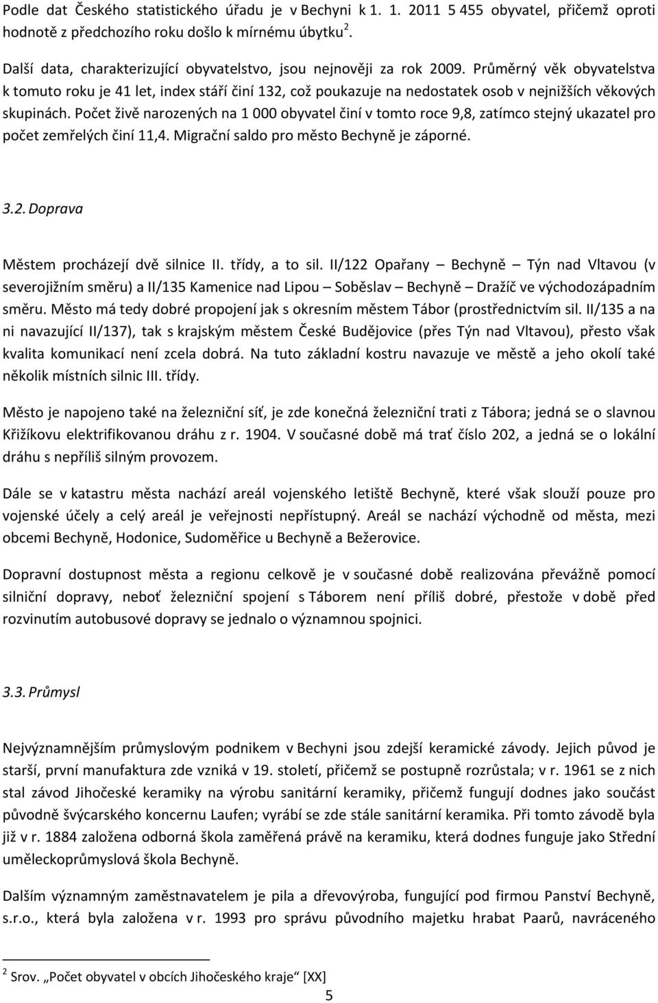 Průměrný věk obyvatelstva k tomuto roku je 41 let, index stáří činí 132, což poukazuje na nedostatek osob v nejnižších věkových skupinách.