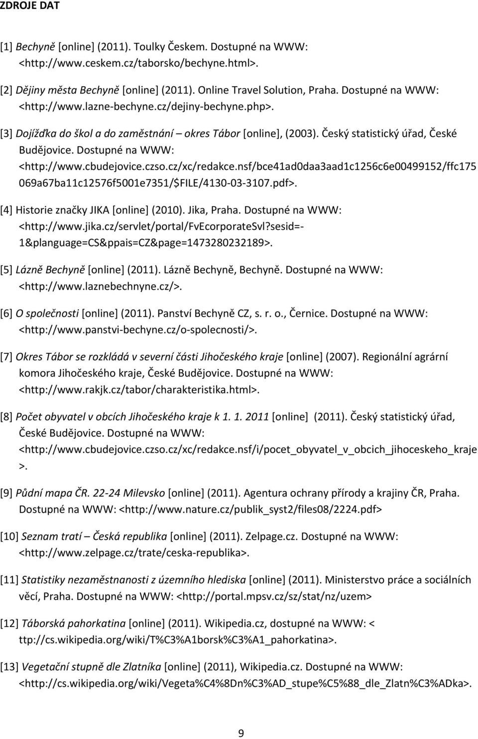 Dostupné na WWW: <http://www.cbudejovice.czso.cz/xc/redakce.nsf/bce41ad0daa3aad1c1256c6e00499152/ffc175 069a67ba11c12576f5001e7351/$FILE/4130-03-3107.pdf>. *4+ Historie značky JIKA *online+ (2010).