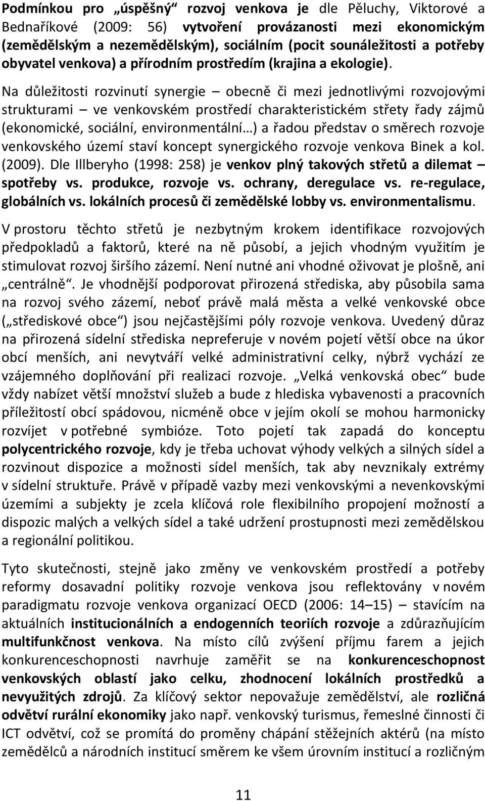 Na důležitosti rozvinutí synergie obecně či mezi jednotlivými rozvojovými strukturami ve venkovském prostředí charakteristickém střety řady zájmů (ekonomické, sociální, environmentální ) a řadou