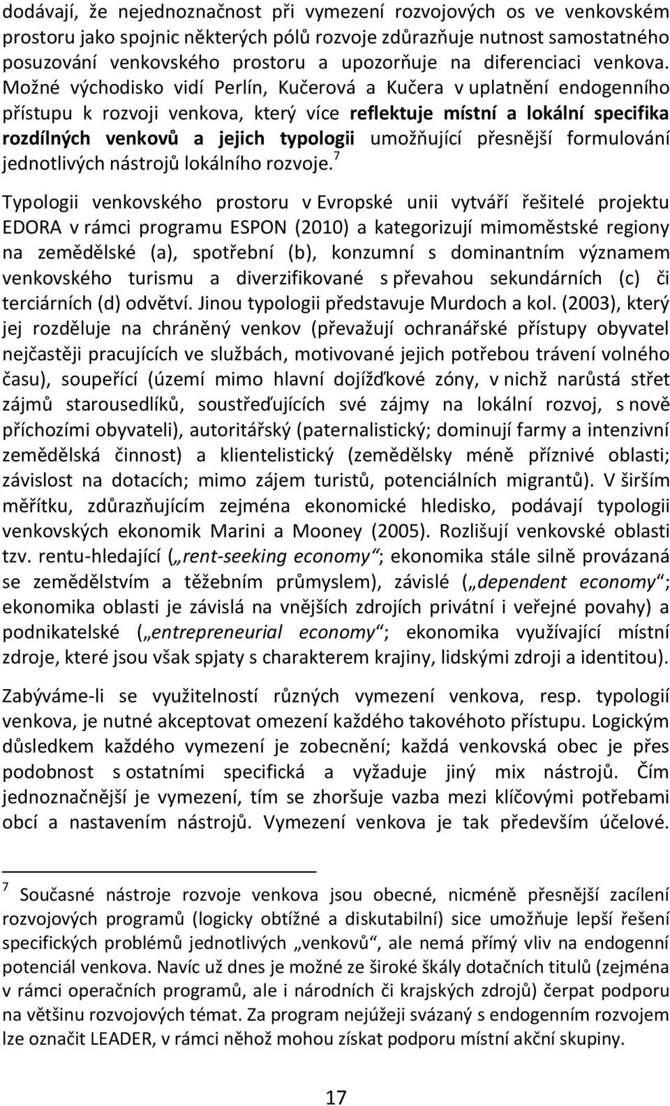 Možné východisko vidí Perlín, Kučerová a Kučera v uplatnění endogenního přístupu k rozvoji venkova, který více reflektuje místní a lokální specifika rozdílných venkovů a jejich typologii umožňující