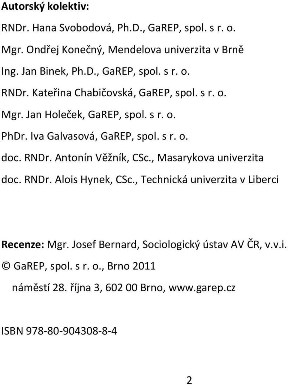 , Masarykova univerzita doc. RNDr. Alois Hynek, CSc., Technická univerzita v Liberci Recenze: Mgr. Josef Bernard, Sociologický ústav AV ČR, v.v.i. GaREP, spol.