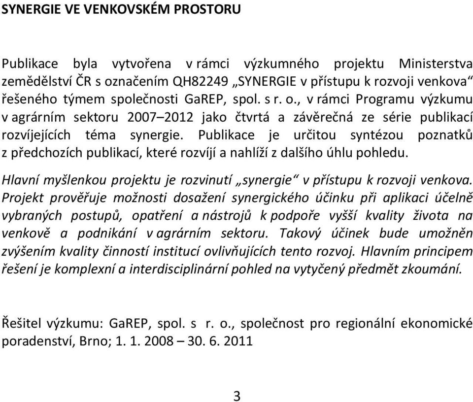 Publikace je určitou syntézou poznatků z předchozích publikací, které rozvíjí a nahlíží z dalšího úhlu pohledu. Hlavní myšlenkou projektu je rozvinutí synergie v přístupu k rozvoji venkova.