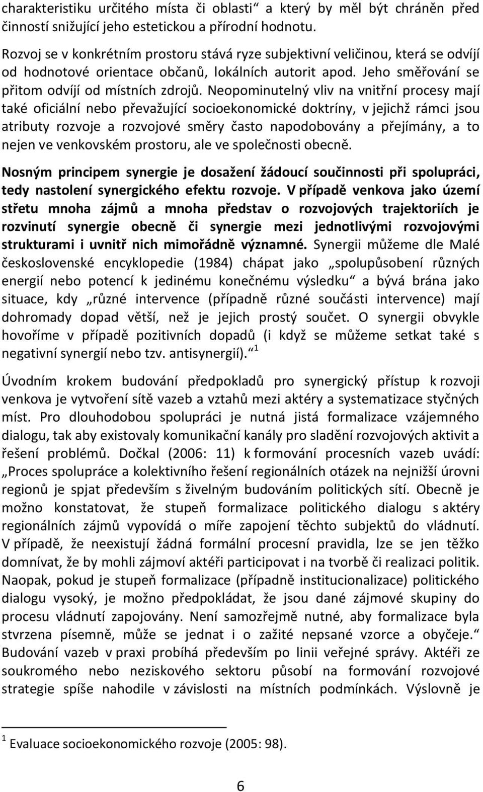 Neopominutelný vliv na vnitřní procesy mají také oficiální nebo převažující socioekonomické doktríny, v jejichž rámci jsou atributy rozvoje a rozvojové směry často napodobovány a přejímány, a to