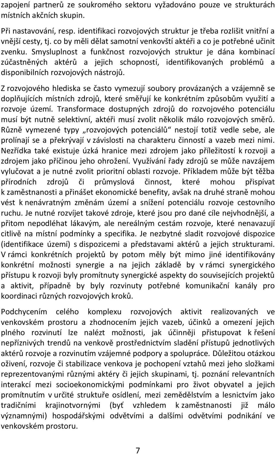 Smysluplnost a funkčnost rozvojových struktur je dána kombinací zúčastněných aktérů a jejich schopností, identifikovaných problémů a disponibilních rozvojových nástrojů.