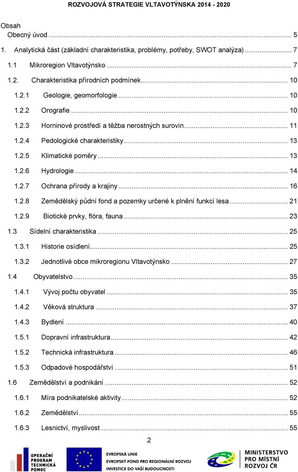 .. 16 1.2.8 Zemědělský půdní fond a pozemky určené k plnění funkcí lesa... 21 1.2.9 Biotické prvky, flóra, fauna... 23 1.3 Sídelní charakteristika... 25 1.3.1 Historie osídlení... 25 1.3.2 Jednotlivé obce mikroregionu Vltavotýnsko.