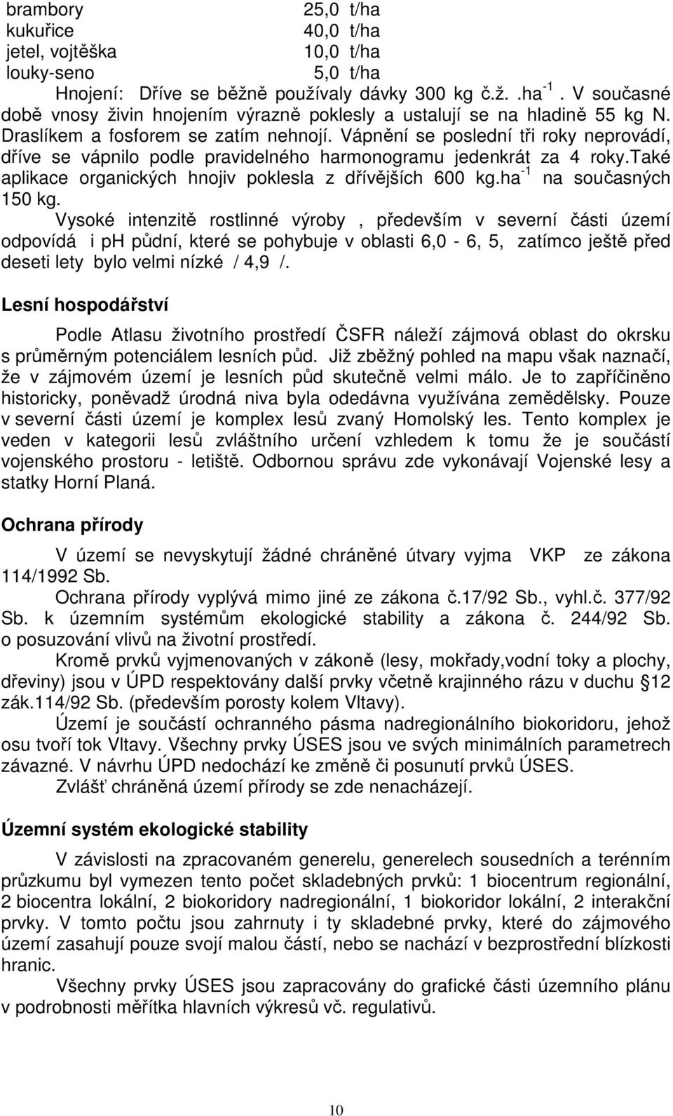 Vápnění se poslední tři roky neprovádí, dříve se vápnilo podle pravidelného harmonogramu jedenkrát za 4 roky.také aplikace organických hnojiv poklesla z dřívějších 600 kg.ha -1 na současných 150 kg.