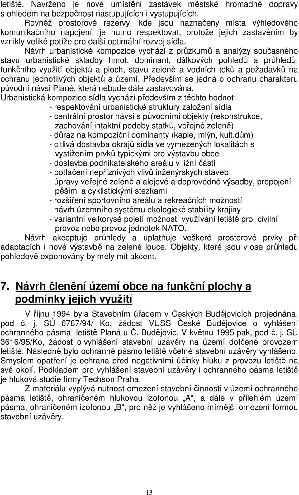 Návrh urbanistické kompozice vychází z průzkumů a analýzy současného stavu urbanistické skladby hmot, dominant, dálkových pohledů a průhledů, funkčního využití objektů a ploch, stavu zeleně a vodních