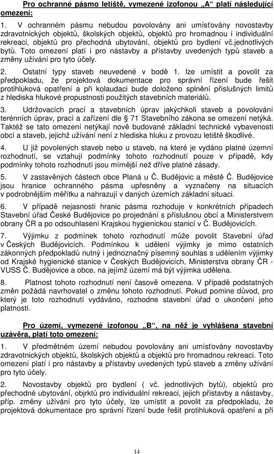 bydlení vč.jednotlivých bytů. Toto omezení platí i pro nástavby a přístavby uvedených typů staveb a změny užívání pro tyto účely. 2. Ostatní typy staveb neuvedené v bodě 1.