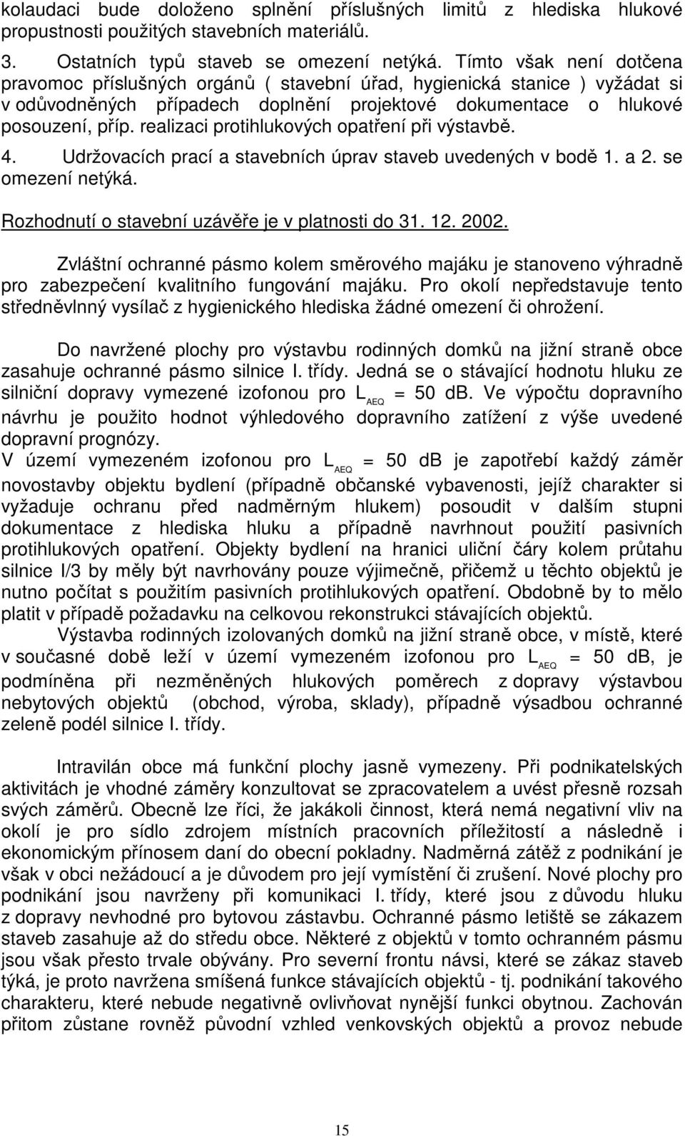 realizaci protihlukových opatření při výstavbě. 4. Udržovacích prací a stavebních úprav staveb uvedených v bodě 1. a 2. se omezení netýká. Rozhodnutí o stavební uzávěře je v platnosti do 31. 12. 2002.