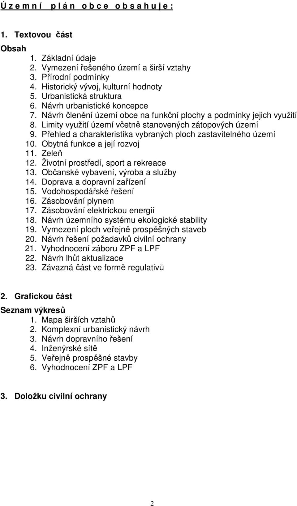 Přehled a charakteristika vybraných ploch zastavitelného území 10. Obytná funkce a její rozvoj 11. Zeleň 12. Životní prostředí, sport a rekreace 13. Občanské vybavení, výroba a služby 14.