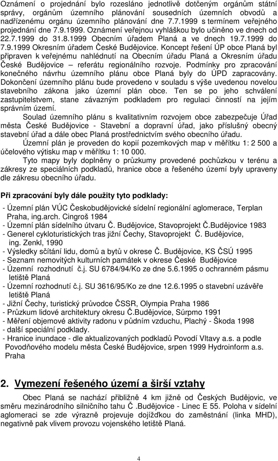 Koncept řešení ÚP obce Planá byl připraven k veřejnému nahlédnutí na Obecním úřadu Planá a Okresním úřadu České Budějovice referátu regionálního rozvoje.