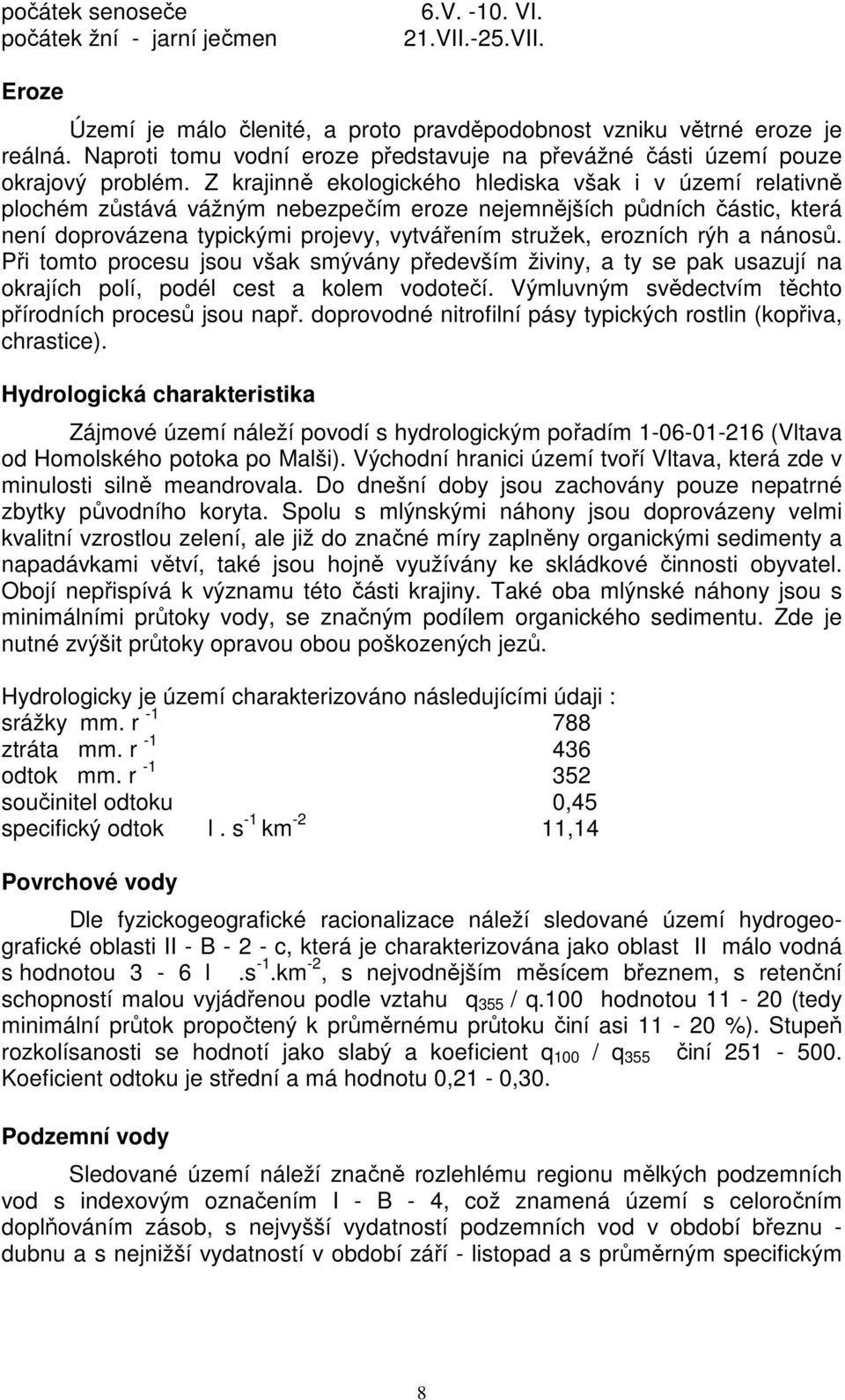 Z krajinně ekologického hlediska však i v území relativně plochém zůstává vážným nebezpečím eroze nejemnějších půdních částic, která není doprovázena typickými projevy, vytvářením stružek, erozních