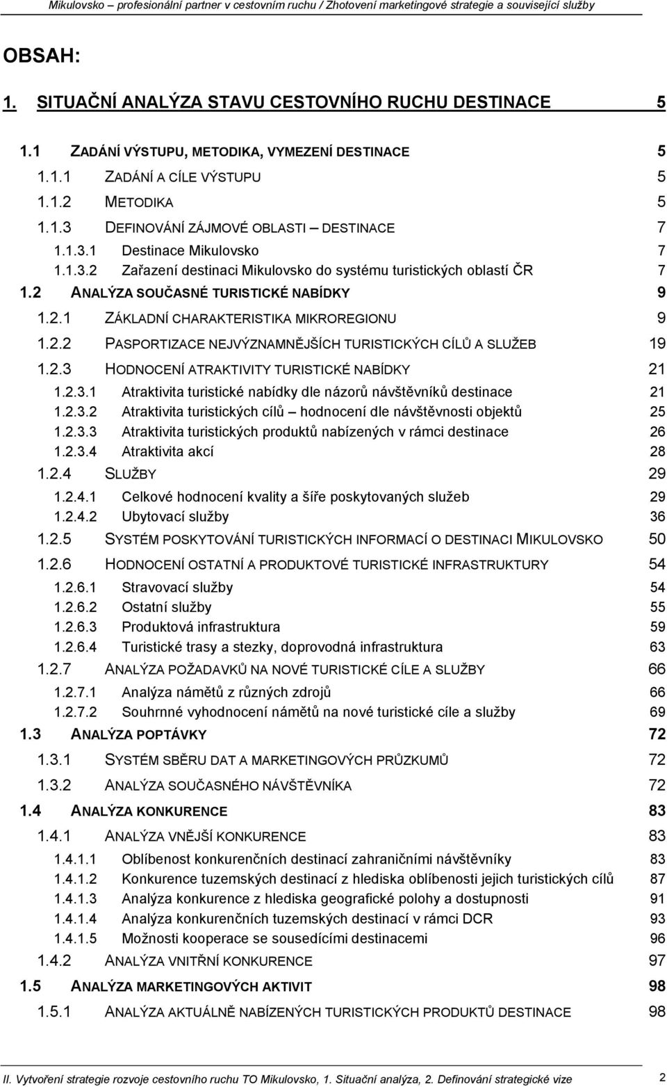 2.3 HODNOCENÍ ATRAKTIVITY TURISTICKÉ NABÍDKY 21 1.2.3.1 Atraktivita turistické nabídky dle názorů návštěvníků destinace 21 1.2.3.2 Atraktivita turistických cílů hodnocení dle návštěvnosti objektů 25 1.