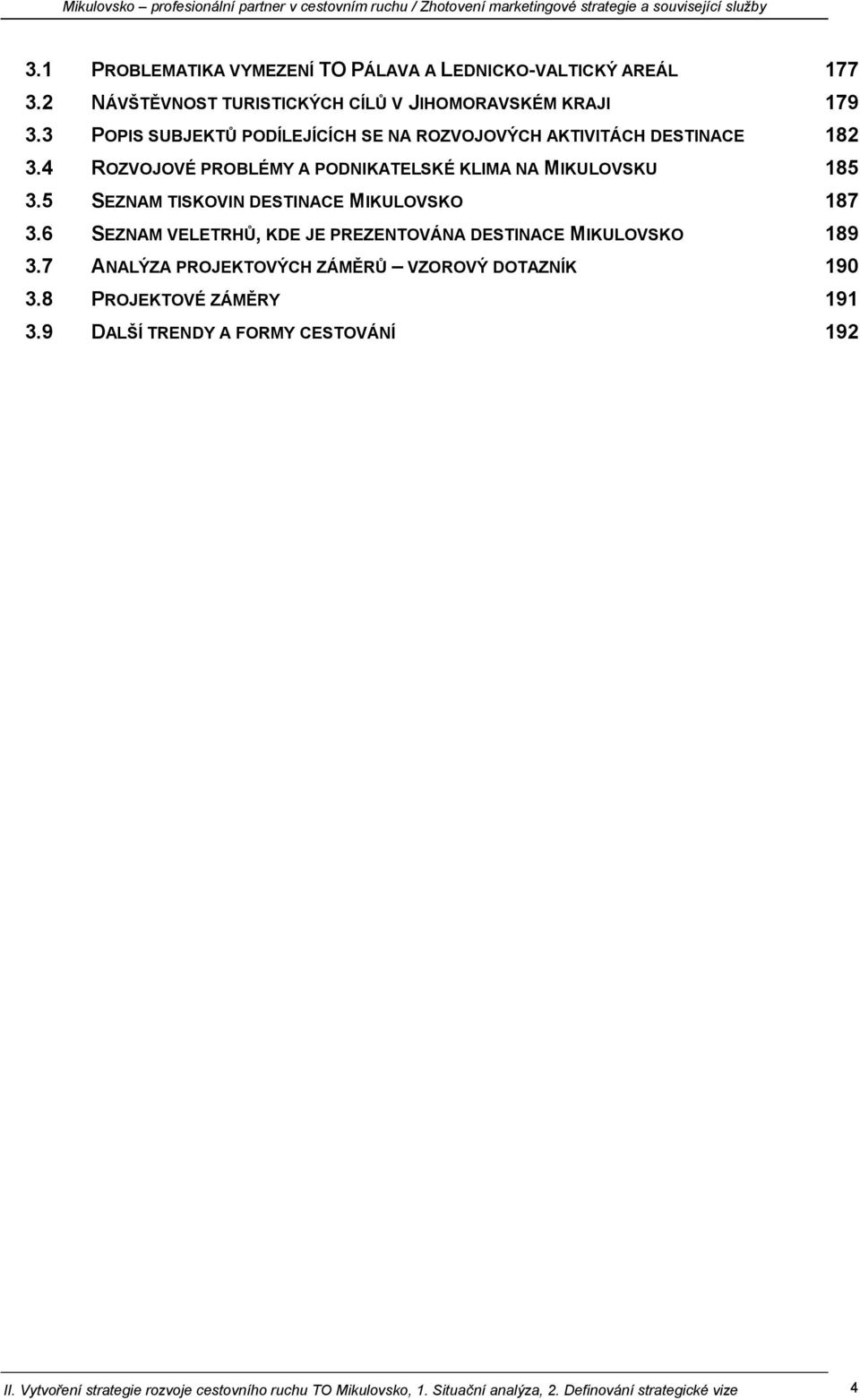 5 SEZNAM TISKOVIN DESTINACE MIKULOVSKO 187 3.6 SEZNAM VELETRHŮ, KDE JE PREZENTOVÁNA DESTINACE MIKULOVSKO 189 3.