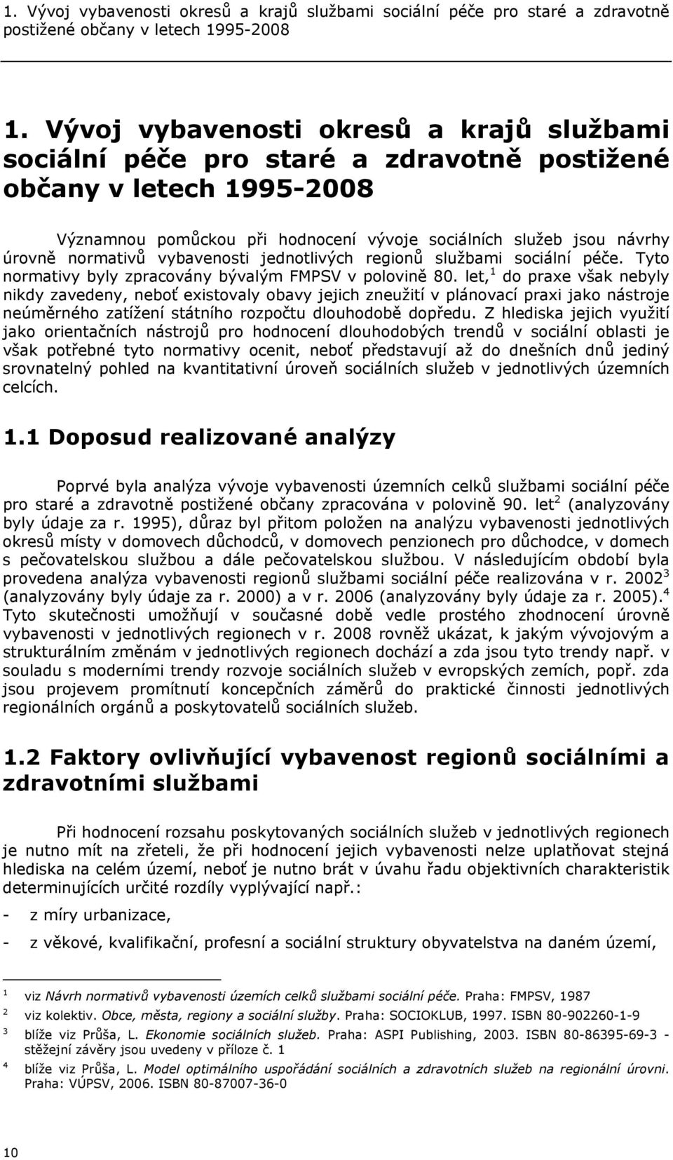 normativů vybavenosti jednotlivých regionů službami sociální péče. Tyto normativy byly zpracovány bývalým FMPSV v polovině 80.