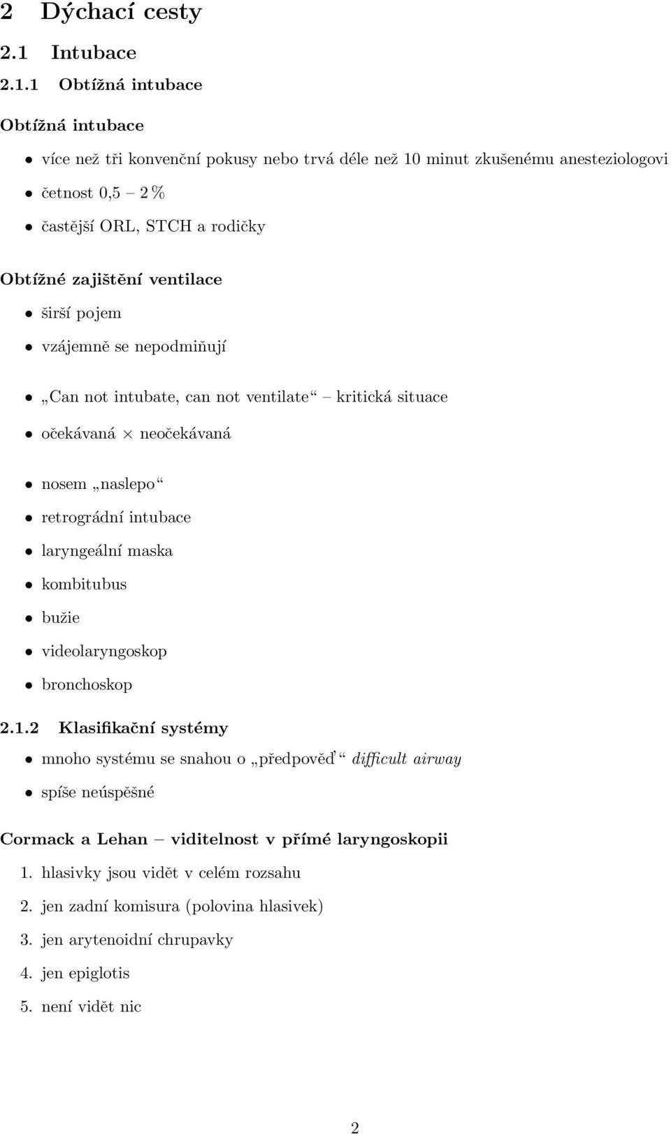 1 Obtížná intubace Obtížná intubace více než tři konvenční pokusy nebo trvá déle než 10 minut zkušenému anesteziologovi četnost 0,5 2 % častější ORL, STCH a rodičky Obtížné