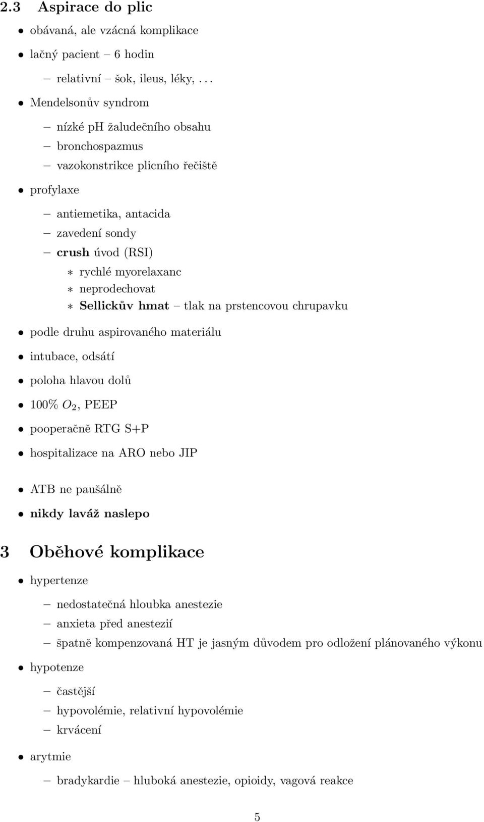 Sellickův hmat tlak na prstencovou chrupavku podle druhu aspirovaného materiálu intubace, odsátí poloha hlavou dolů 100% O 2, PEEP pooperačně RTG S+P hospitalizace na ARO nebo JIP ATB ne paušálně