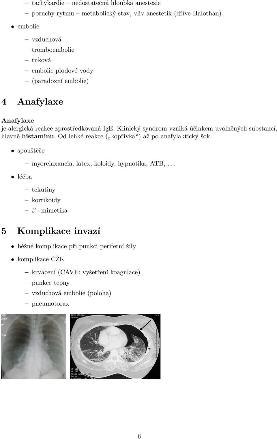 Klinický syndrom vzniká účinkem uvolněných substancí, hlavně histaminu. Od lehké reakce ( kopřivka ) až po anafylaktický šok.