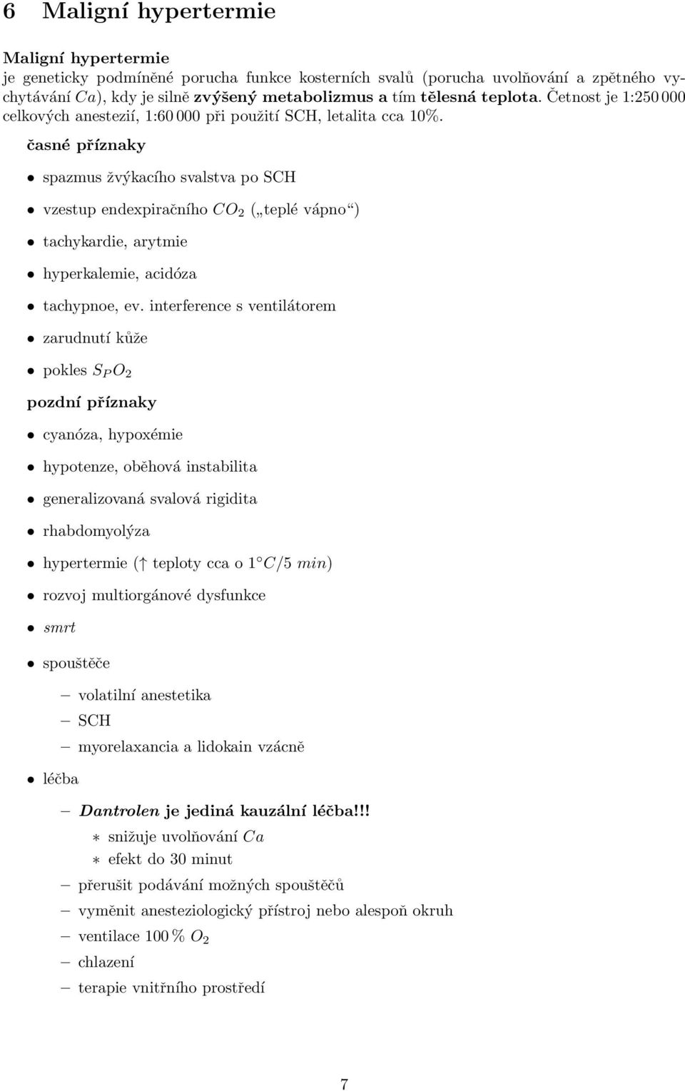 časné příznaky spazmus žvýkacího svalstva po SCH vzestup endexpiračního CO 2 ( teplé vápno ) tachykardie, arytmie hyperkalemie, acidóza tachypnoe, ev.