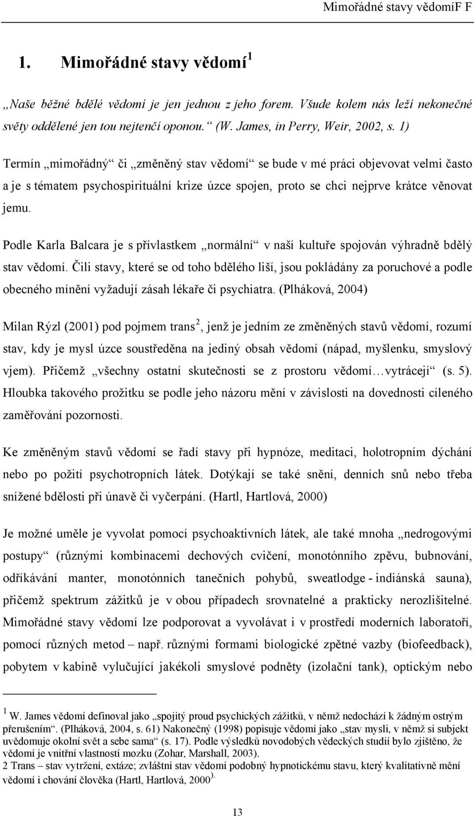 1) Termín mimořádný či změněný stav vědomí se bude v mé práci objevovat velmi často a je s tématem psychospirituální krize úzce spojen, proto se chci nejprve krátce věnovat jemu.