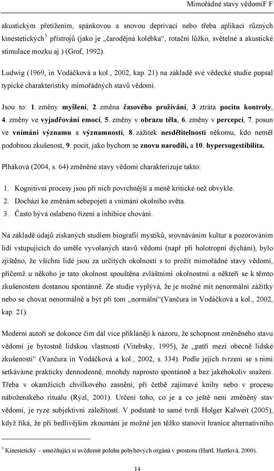 změny myšlení, 2. změna časového prožívání, 3. ztráta pocitu kontroly, 4. změny ve vyjadřování emocí, 5. změny v obrazu těla, 6. změny v percepci, 7. posun ve vnímání významu a významnosti, 8.