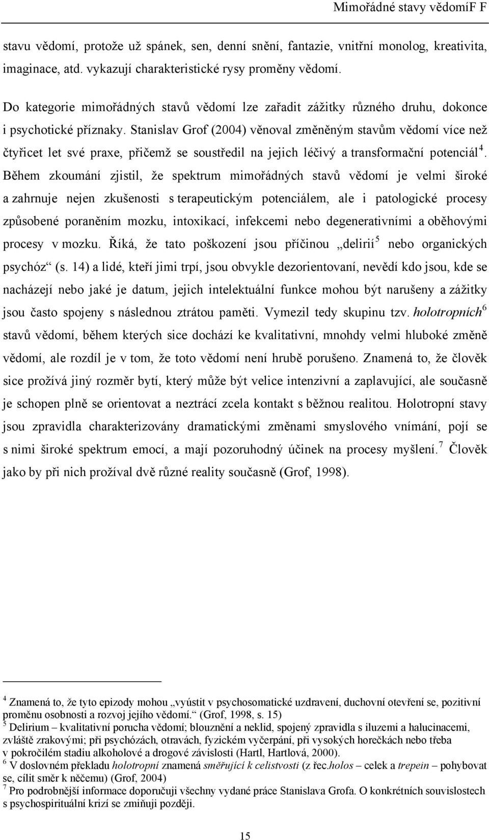 Stanislav Grof (2004) věnoval změněným stavům vědomí více než čtyřicet let své praxe, přičemž se soustředil na jejich léčivý a transformační potenciál 4.