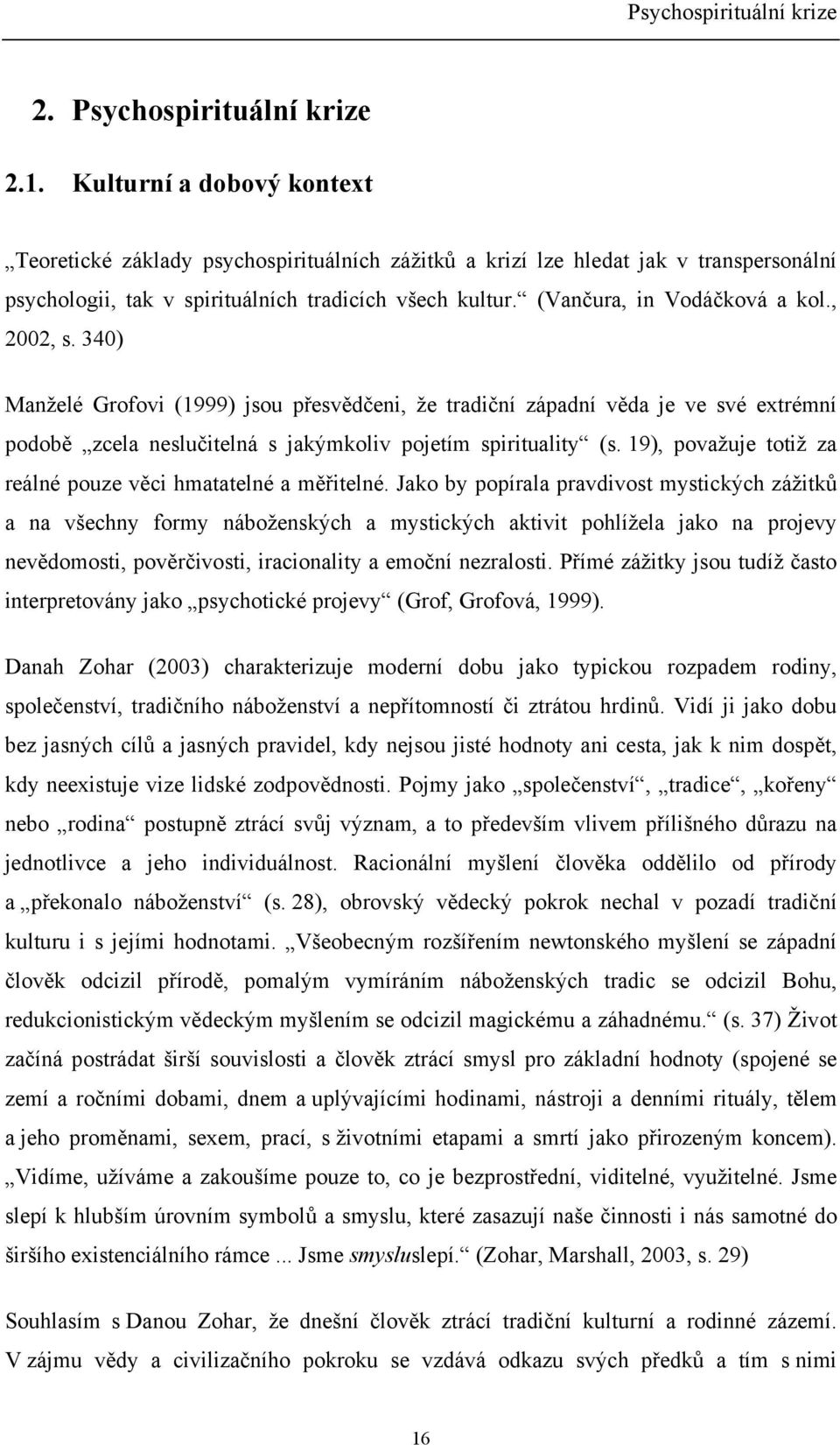 , 2002, s. 340) Manželé Grofovi (1999) jsou přesvědčeni, že tradiční západní věda je ve své extrémní podobě zcela neslučitelná s jakýmkoliv pojetím spirituality (s.