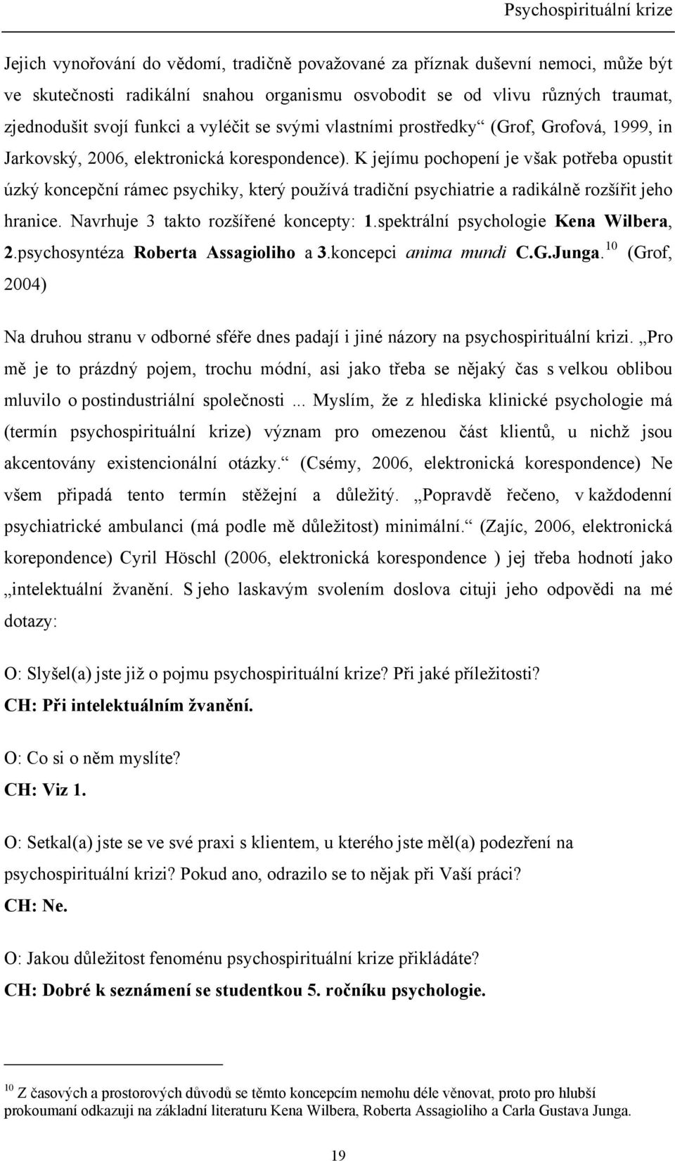 K jejímu pochopení je však potřeba opustit úzký koncepční rámec psychiky, který používá tradiční psychiatrie a radikálně rozšířit jeho hranice. Navrhuje 3 takto rozšířené koncepty: 1.