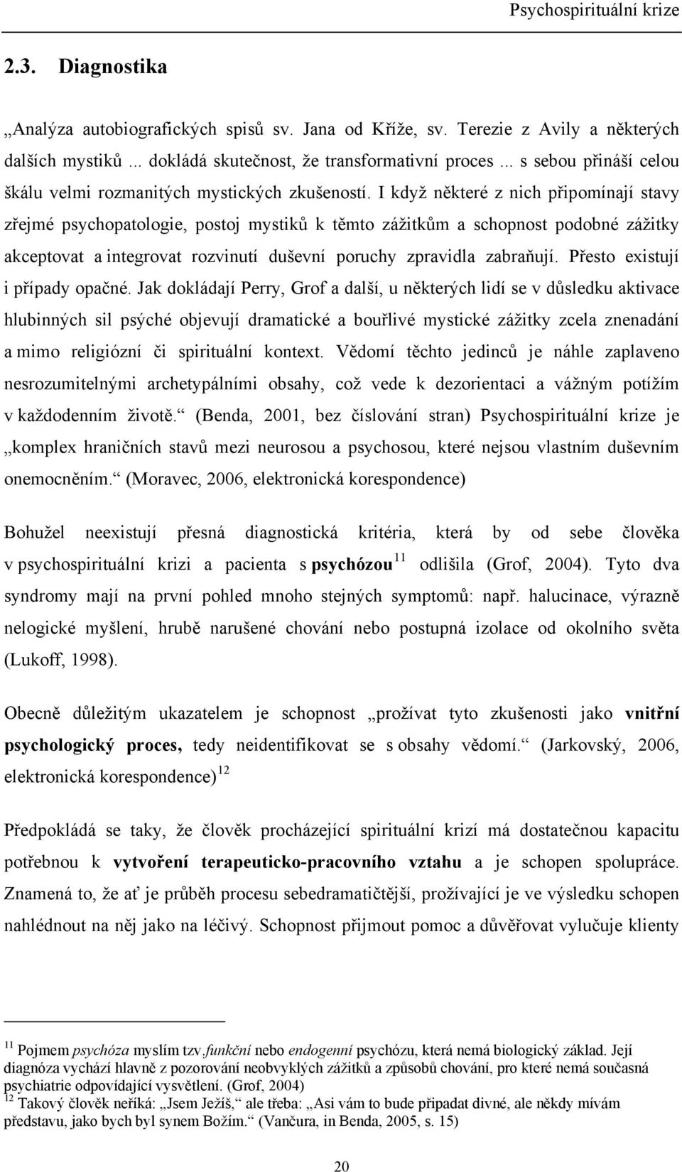 I když některé z nich připomínají stavy zřejmé psychopatologie, postoj mystiků k těmto zážitkům a schopnost podobné zážitky akceptovat a integrovat rozvinutí duševní poruchy zpravidla zabraňují.