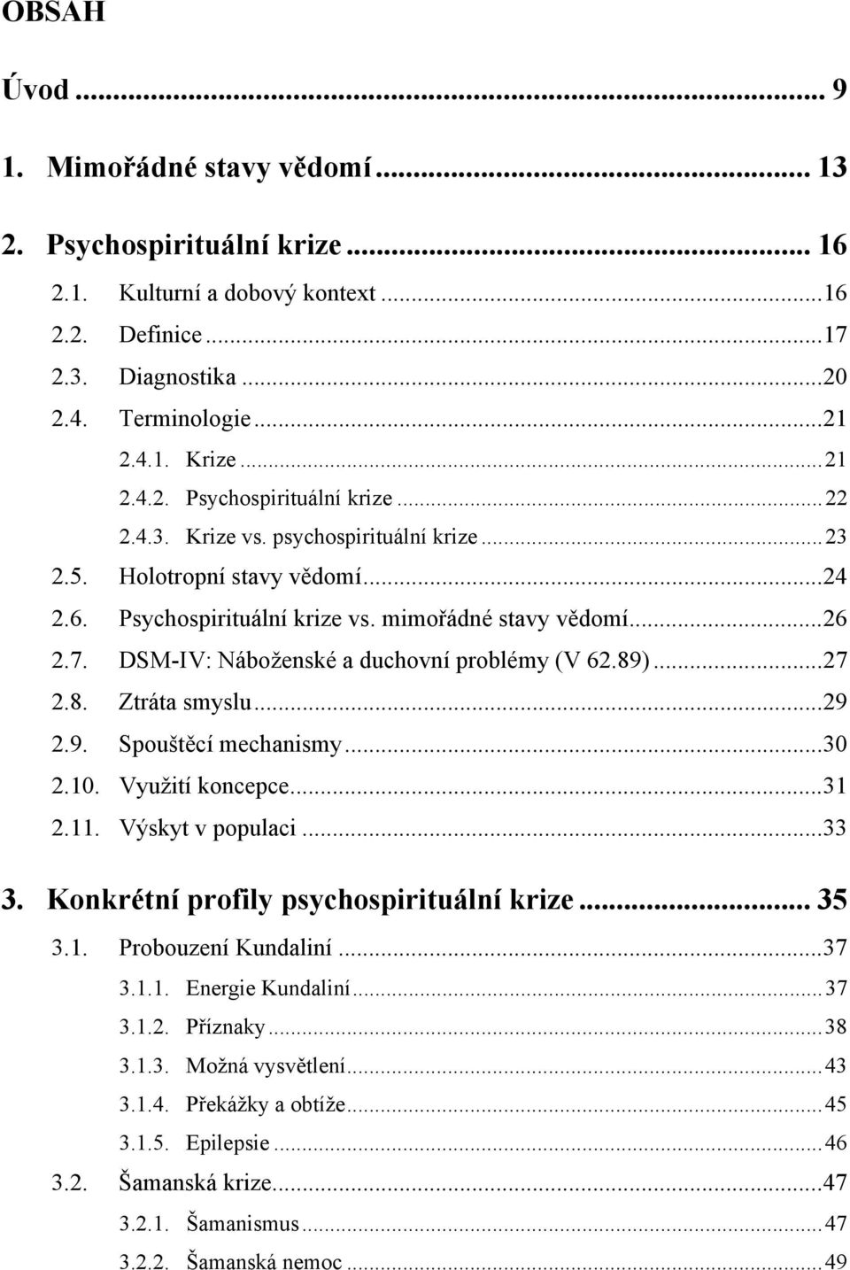 8. Ztráta smyslu...29 2.9. Spouštěcí mechanismy...30 2.10. Využití koncepce...31 2.11. Výskyt v populaci...33 3. Konkrétní profily psychospirituální krize... 35 3.1. Probouzení Kundaliní...37 3.1.1. Energie Kundaliní.