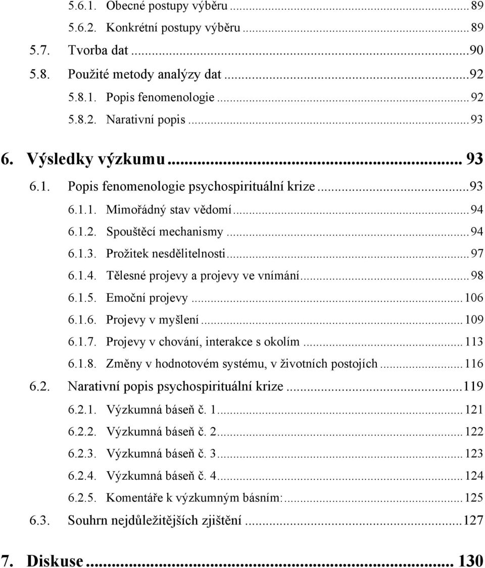 ..98 6.1.5. Emoční projevy...106 6.1.6. Projevy v myšlení...109 6.1.7. Projevy v chování, interakce s okolím...113 6.1.8. Změny v hodnotovém systému, v životních postojích...116 6.2.