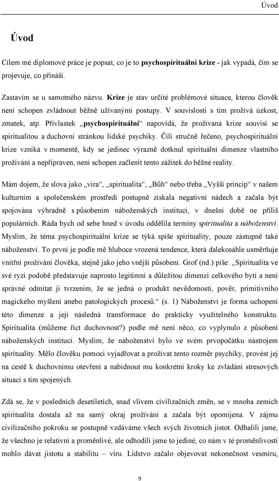 Přívlastek psychospirituální napovídá, že prožívaná krize souvisí se spiritualitou a duchovní stránkou lidské psychiky.