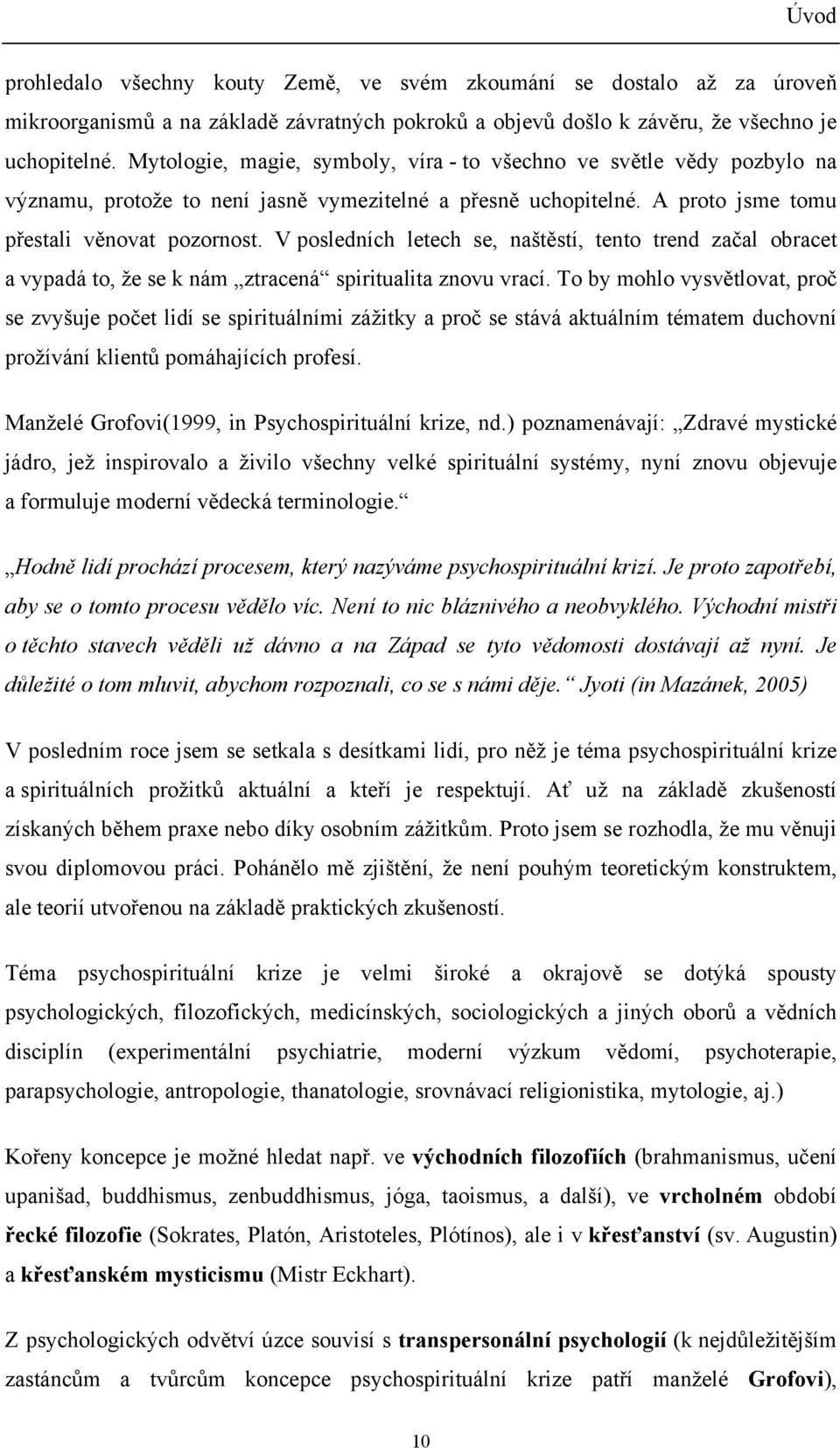 V posledních letech se, naštěstí, tento trend začal obracet a vypadá to, že se k nám ztracená spiritualita znovu vrací.