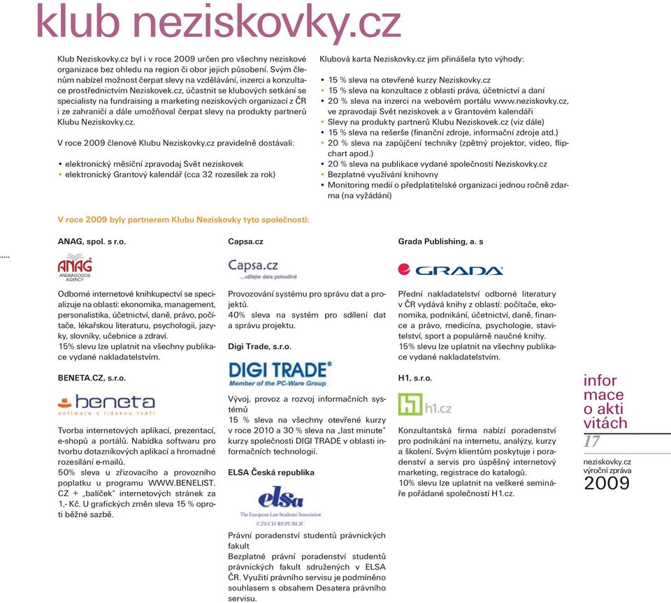 cz, účastnit se klubových setkání se specialisty na fundraising a marketing neziskových organizací z ČR i ze zahraničí a dále umožňoval čerpat slevy na produkty partnerů Klubu Neziskovky.cz. V roce členové Klubu Neziskovky.