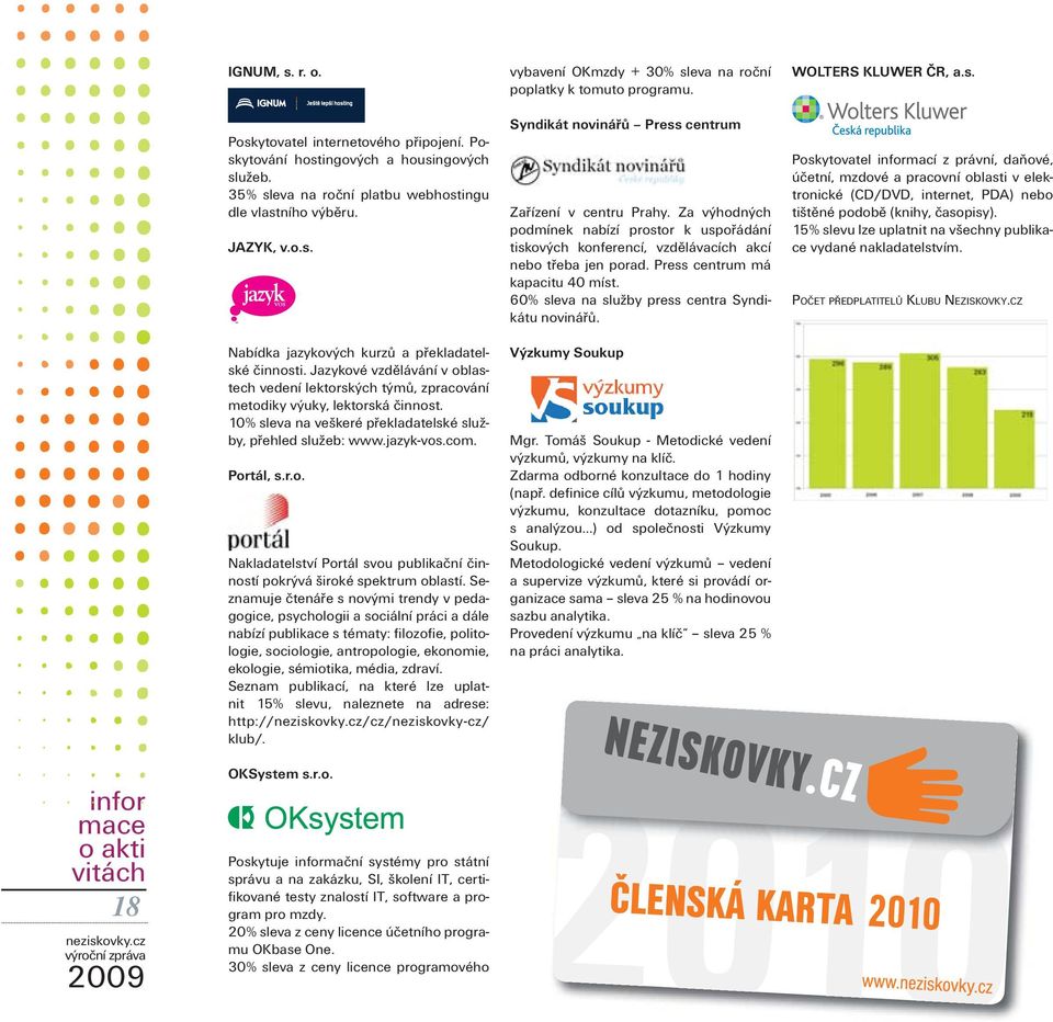 Seznamuje čtenáře s novými trendy v pedagogice, psychologii a sociální práci a dále nabízí publikace s tématy: filozofie, politologie, sociologie, antropologie, ekonomie, ekologie, sémiotika, média,