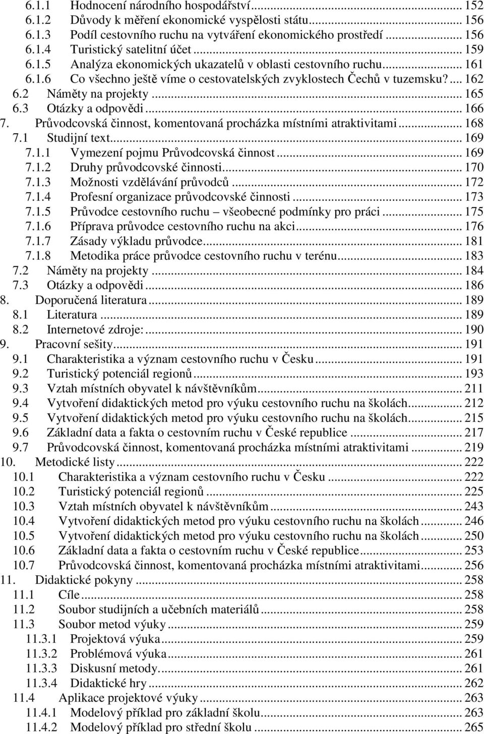 3 Otázky a odpovědi... 166 7. Průvodcovská činnost, komentovaná procházka místními atraktivitami... 168 7.1 Studijní text... 169 7.1.1 Vymezení pojmu Průvodcovská činnost... 169 7.1.2 Druhy průvodcovské činnosti.