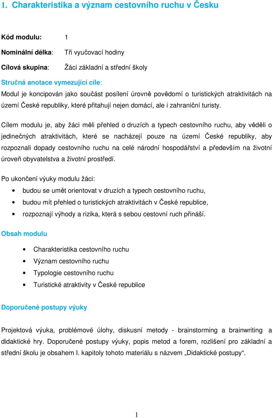 Cílem modulu je, aby žáci měli přehled o druzích a typech cestovního ruchu, aby věděli o jedinečných atraktivitách, které se nacházejí pouze na území České republiky, aby rozpoznali dopady cestovního