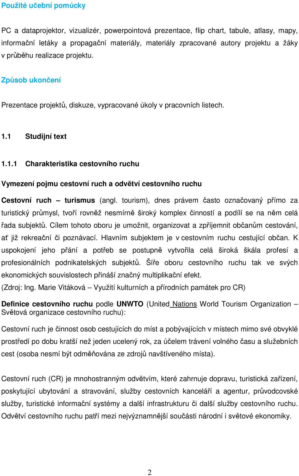 1 Studijní text 1.1.1 Charakteristika cestovního ruchu Vymezení pojmu cestovní ruch a odvětví cestovního ruchu Cestovní ruch turismus (angl.