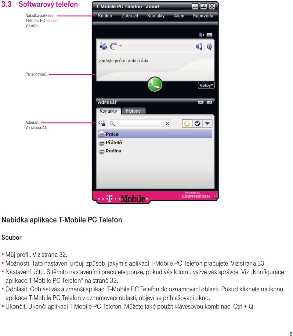 S těmito nastaveními pracujete pouze, pokud vás k tomu vyzve váš správce. Viz Konfigurace aplikace T-Mobile PC Telefon na straně 32. Odhlásit.