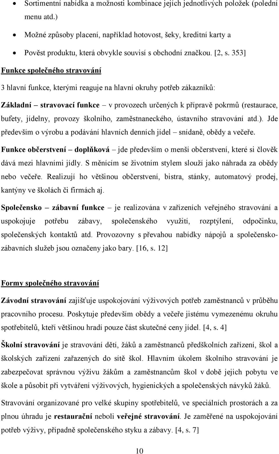 353] Funkce společného stravování 3 hlavní funkce, kterými reaguje na hlavní okruhy potřeb zákazníků: Základní stravovací funkce v provozech určených k přípravě pokrmů (restaurace, bufety, jídelny,