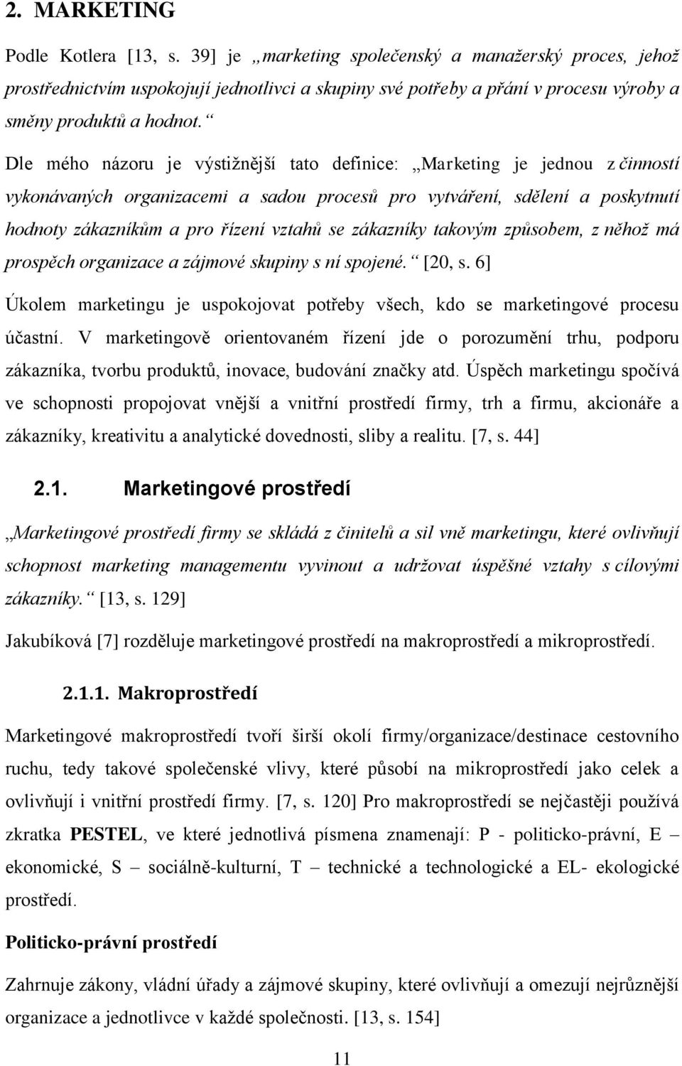 Dle mého názoru je výstižnější tato definice: Marketing je jednou z činností vykonávaných organizacemi a sadou procesů pro vytváření, sdělení a poskytnutí hodnoty zákazníkům a pro řízení vztahů se