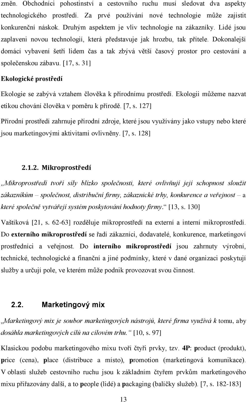 Dokonalejší domácí vybavení šetří lidem čas a tak zbývá větší časový prostor pro cestování a společenskou zábavu. [17, s.